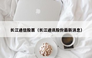 长江通信股票（长江通讯股份最新消息）