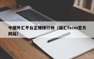 中国外汇平台正规排行榜（福汇fxcm官方网站）