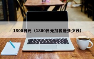 1800日元（1800日元加税是多少钱）