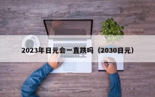 2023年日元会一直跌吗（2030日元）
